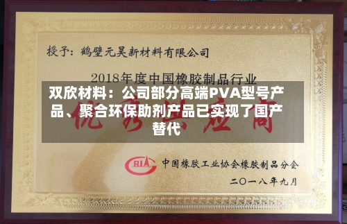 双欣材料:公司部分高端PVA型号产品、聚合环保助剂产品已实现了国产替代