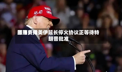 原油费用回落，传美伊延长停火协议正等待特朗普批准-第3张图片
