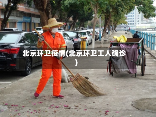 北京环卫疫情(北京环卫工人确诊)-第1张图片