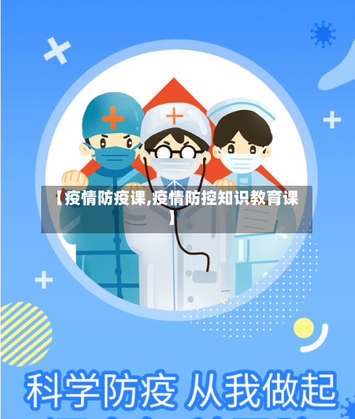 【疫情防疫课,疫情防控知识教育课】-第2张图片