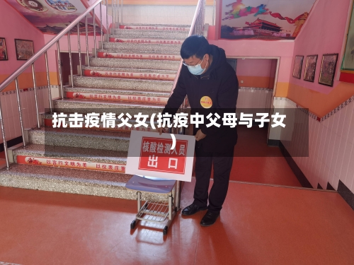 抗击疫情父女(抗疫中父母与子女)