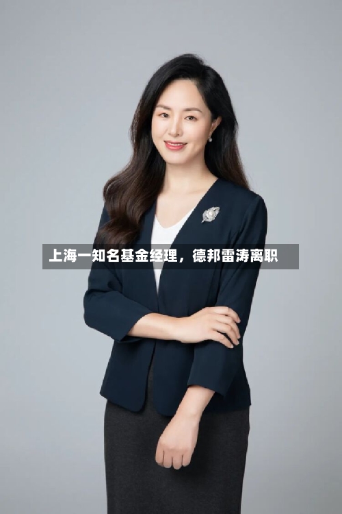 上海一知名基金经理，德邦雷涛离职-第3张图片
