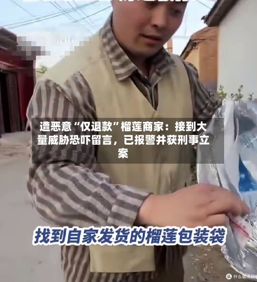 遭恶意“仅退款”榴莲商家：接到大量威胁恐吓留言，已报警并获刑事立案-第2张图片