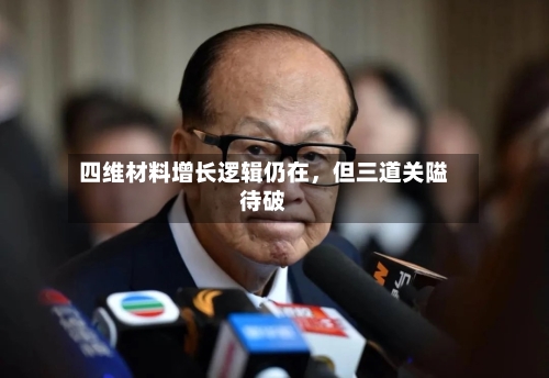 四维材料增长逻辑仍在,但三道关隘待破