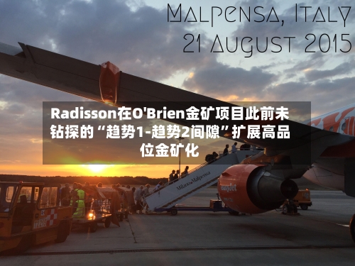 Radisson在O'Brien金矿项目此前未钻探的“趋势1-趋势2间隙”扩展高品位金矿化-第2张图片