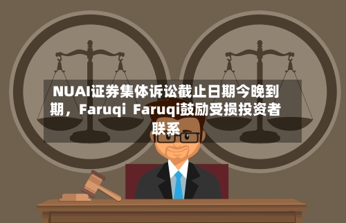 NUAI证券集体诉讼截止日期今晚到期,Faruqi Faruqi鼓励受损投资者联系
