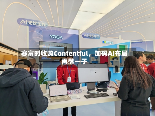 赛富时收购Contentful，加码AI布局再落一子-第2张图片