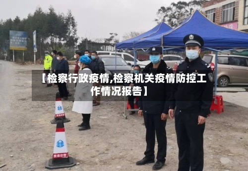 【检察行政疫情,检察机关疫情防控工作情况报告】-第2张图片