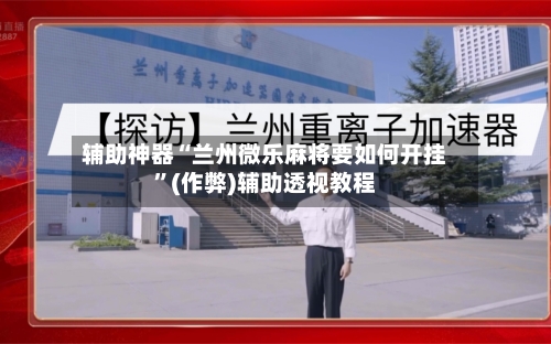 辅助神器“兰州微乐麻将要如何开挂	”(作弊)辅助透视教程-第3张图片
