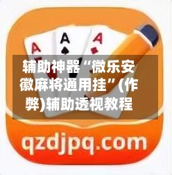 辅助神器“微乐安徽麻将通用挂”(作弊)辅助透视教程-第2张图片