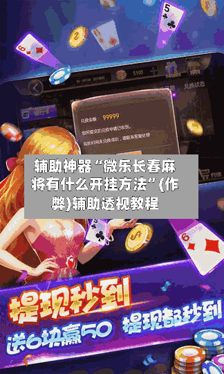 辅助神器“微乐长春麻将有什么开挂方法”(作弊)辅助透视教程