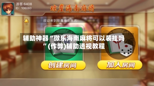 辅助神器“微乐海南麻将可以装挂吗”(作弊)辅助透视教程-第2张图片