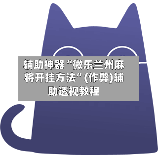 辅助神器“微乐兰州麻将开挂方法”(作弊)辅助透视教程-第2张图片