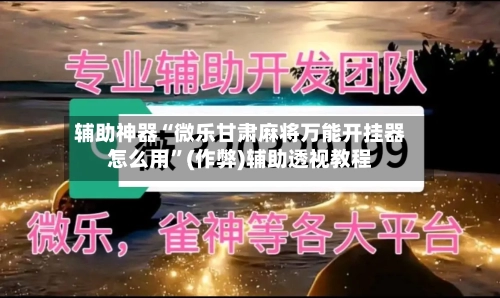 辅助神器“微乐甘肃麻将万能开挂器怎么用”(作弊)辅助透视教程