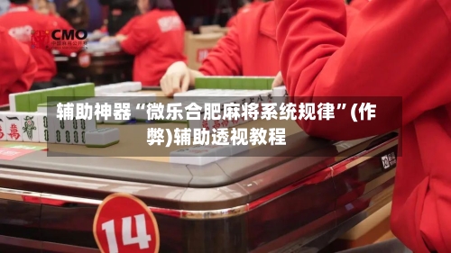 辅助神器“微乐合肥麻将系统规律”(作弊)辅助透视教程-第2张图片