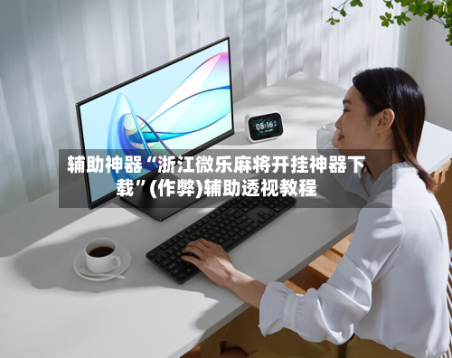 辅助神器“浙江微乐麻将开挂神器下载	”(作弊)辅助透视教程-第3张图片