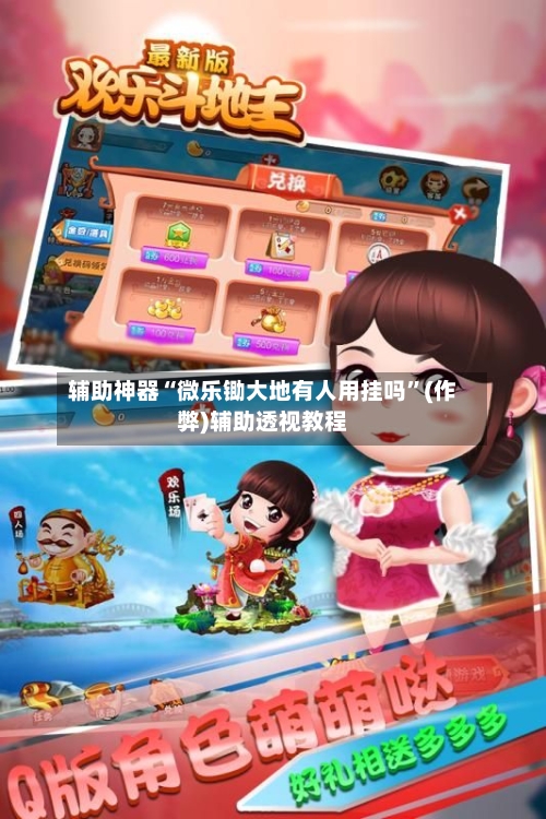 辅助神器“微乐锄大地有人用挂吗	”(作弊)辅助透视教程-第3张图片