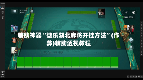辅助神器“微乐湖北麻将开挂方法”(作弊)辅助透视教程
