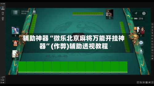 辅助神器“微乐北京麻将万能开挂神器”(作弊)辅助透视教程-第2张图片