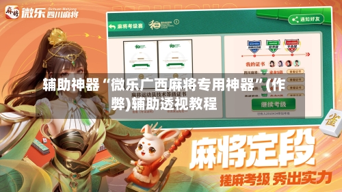 辅助神器“微乐广西麻将专用神器”(作弊)辅助透视教程