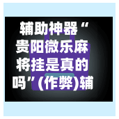辅助神器“贵阳微乐麻将挂是真的吗”(作弊)辅助透视教程