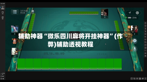 辅助神器“微乐四川麻将开挂神器	”(作弊)辅助透视教程-第3张图片