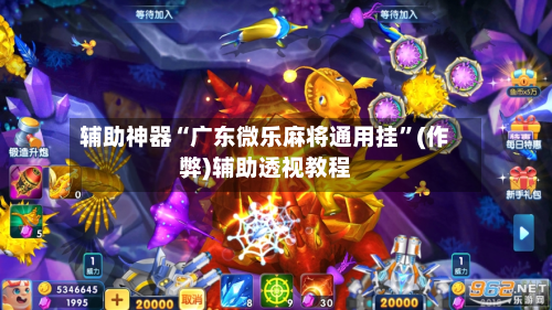 辅助神器“广东微乐麻将通用挂”(作弊)辅助透视教程