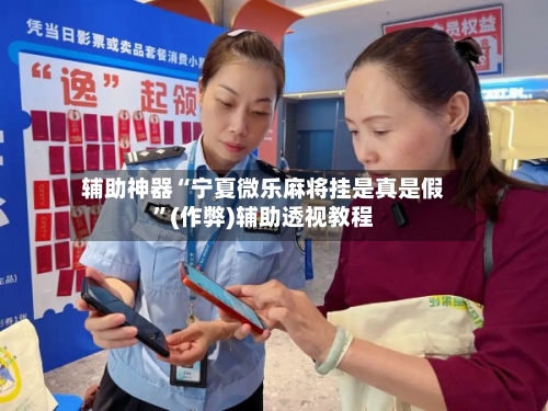辅助神器“宁夏微乐麻将挂是真是假”(作弊)辅助透视教程