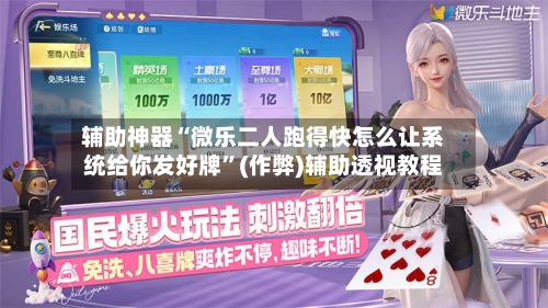 辅助神器“微乐二人跑得快怎么让系统给你发好牌”(作弊)辅助透视教程-第2张图片