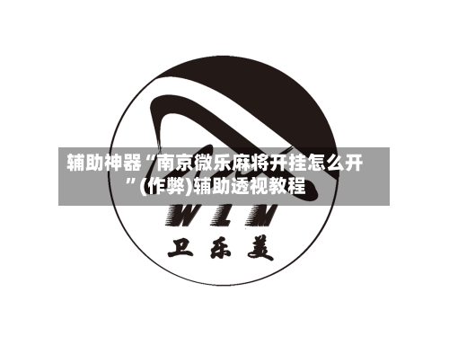 辅助神器“南京微乐麻将开挂怎么开”(作弊)辅助透视教程-第3张图片