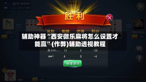 辅助神器“西安微乐麻将怎么设置才能赢”(作弊)辅助透视教程-第3张图片