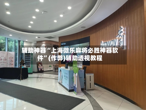 辅助神器“上海微乐麻将必胜神器软件”(作弊)辅助透视教程