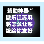 辅助神器“微乐江苏麻将怎么让系统给你发好牌”(作弊)辅助透视教程