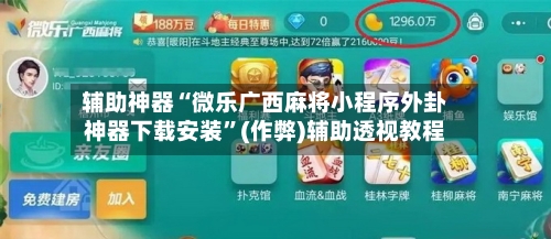 辅助神器“微乐广西麻将小程序外卦神器下载安装”(作弊)辅助透视教程