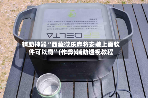 辅助神器“西藏微乐麻将安装上面软件可以赢”(作弊)辅助透视教程-第3张图片