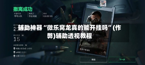 辅助神器“微乐窝龙真的能开挂吗”(作弊)辅助透视教程-第2张图片