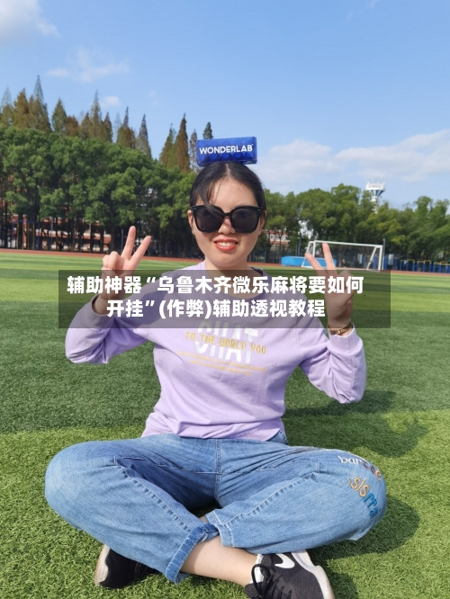 辅助神器“乌鲁木齐微乐麻将要如何开挂”(作弊)辅助透视教程-第2张图片
