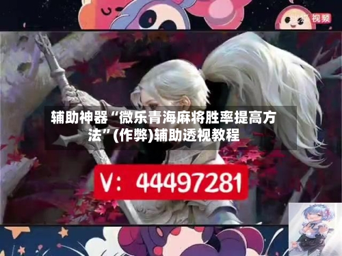 辅助神器“微乐青海麻将胜率提高方法”(作弊)辅助透视教程