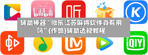辅助神器“微乐江苏麻将软件真有用吗”(作弊)辅助透视教程