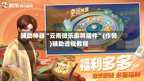 辅助神器“云南微乐麻将插件	”(作弊)辅助透视教程-第2张图片