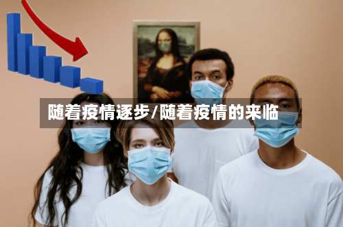 随着疫情逐步/随着疫情的来临