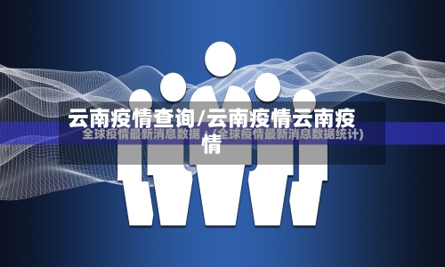 云南疫情查询/云南疫情云南疫情