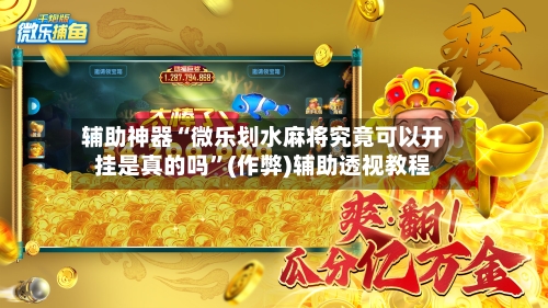 辅助神器“微乐划水麻将究竟可以开挂是真的吗”(作弊)辅助透视教程-第3张图片