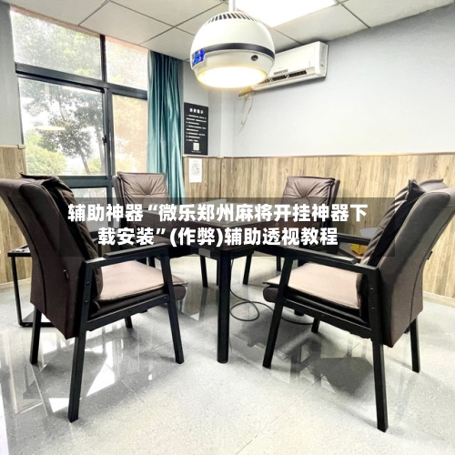 辅助神器“微乐郑州麻将开挂神器下载安装”(作弊)辅助透视教程