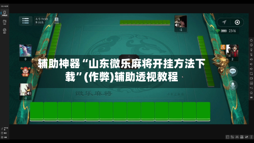 辅助神器“山东微乐麻将开挂方法下载”(作弊)辅助透视教程
