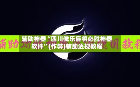 辅助神器“四川微乐麻将必胜神器软件	”(作弊)辅助透视教程-第2张图片