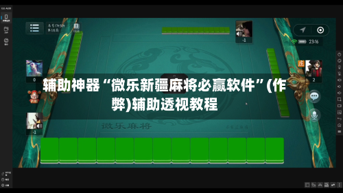 辅助神器“微乐新疆麻将必赢软件”(作弊)辅助透视教程-第2张图片