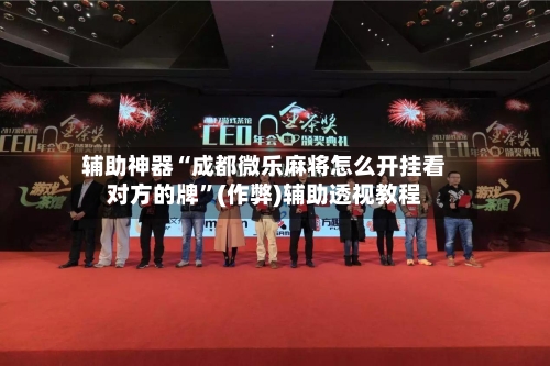 辅助神器“成都微乐麻将怎么开挂看对方的牌	”(作弊)辅助透视教程-第2张图片