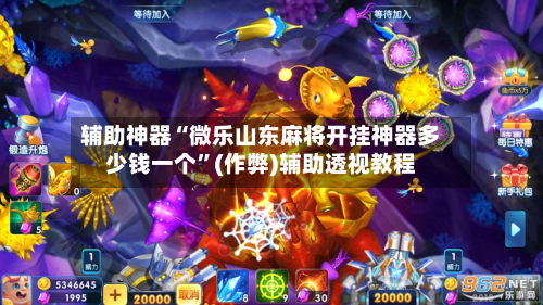辅助神器“微乐山东麻将开挂神器多少钱一个”(作弊)辅助透视教程