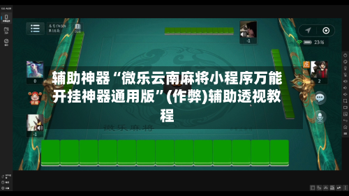 辅助神器“微乐云南麻将小程序万能开挂神器通用版	”(作弊)辅助透视教程-第2张图片